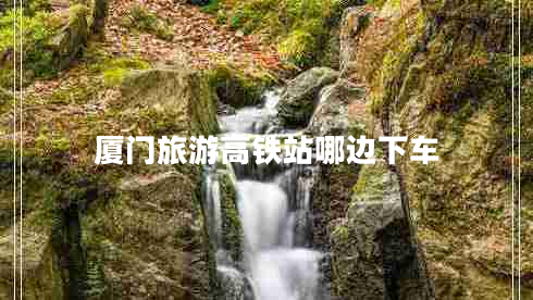 廈門(mén)旅游高鐵站哪邊下車(chē)