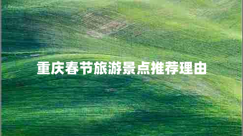 重慶春節旅游景點(diǎn)推薦理由