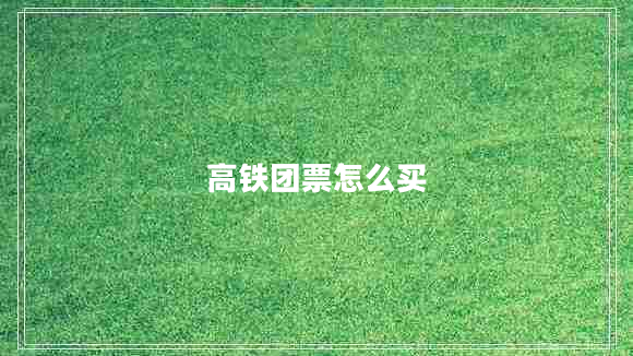 高鐵團(tuán)票怎么買
