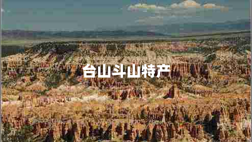臺(tái)山斗山特產(chǎn)