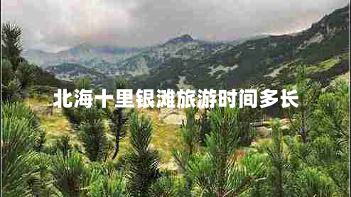 北海十里銀灘旅游時(shí)間多長