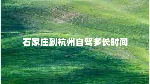 石家莊到杭州自駕多長時(shí)間