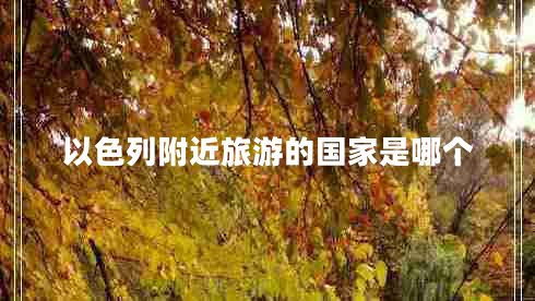 以色列附近旅游的國家是哪個(gè)