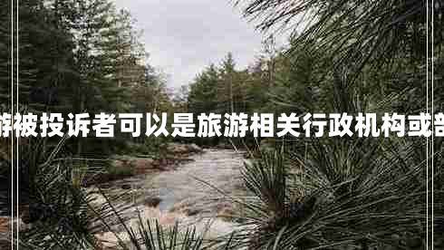 旅游被投訴者可以是旅游相關(guān)行政機構或部門(mén)