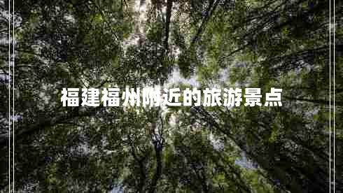 福建福州附近的旅游景點