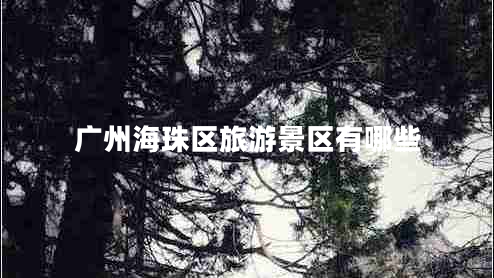 廣州海珠區(qū)旅游景區(qū)有哪些