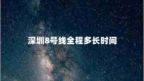 深圳8號(hào)線全程多長(zhǎng)時(shí)間