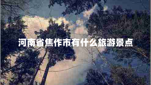 河南省焦作市有什么旅游景點