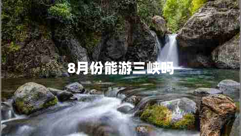 8月份能游三峽嗎