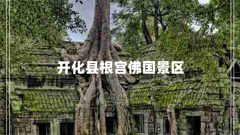開(kāi)化縣根宮佛國景區