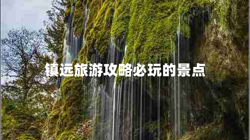 鎮(zhèn)遠(yuǎn)旅游攻略必玩的景點