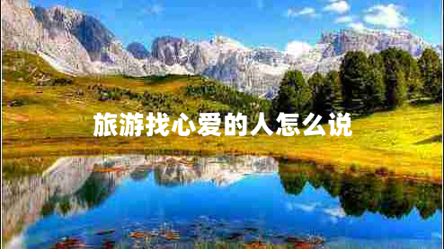 旅游找心愛(ài)的人怎么說(shuō)
