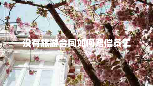 沒(méi)有旅游合同如何賠償員工