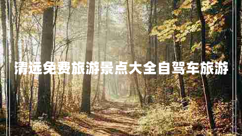 清遠免費旅游景點大全自駕車旅游