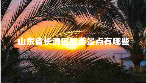 山東省長(cháng)清區旅游景點(diǎn)有哪些