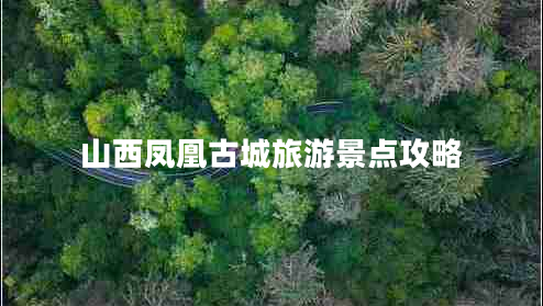 山西鳳凰古城旅游景點(diǎn)攻略