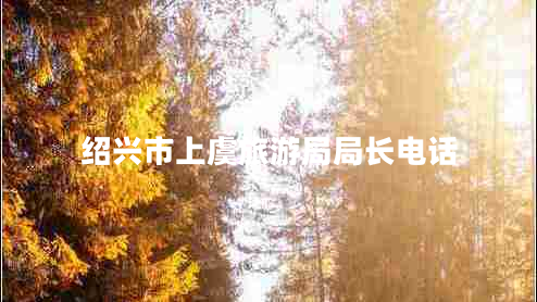 紹興市上虞旅游局局長(cháng)電話(huà)