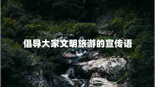 倡導大家文明旅游的宣傳語(yǔ)