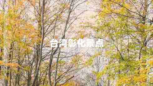 臺(tái)灣彰化景點(diǎn)