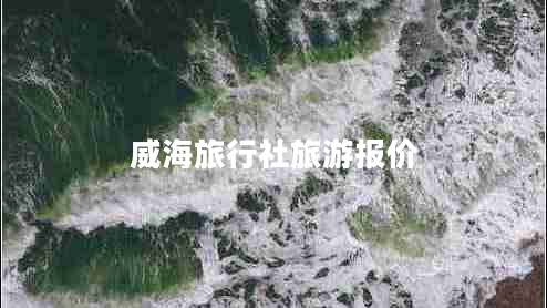 威海旅行社旅游報(bào)價(jià)
