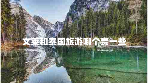 文萊和泰國(guó)旅游哪個(gè)貴一些