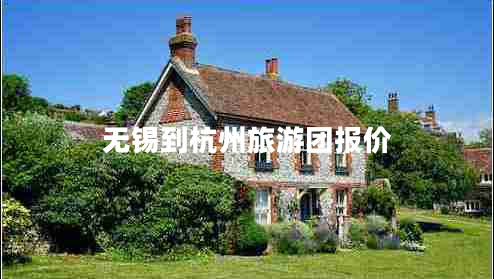 無錫到杭州旅游團(tuán)報(bào)價(jià)