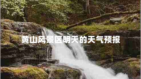 黃山風(fēng)景區(qū)明天的天氣預(yù)報(bào)
