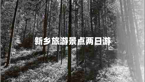 新鄉(xiāng)旅游景點(diǎn)兩日游