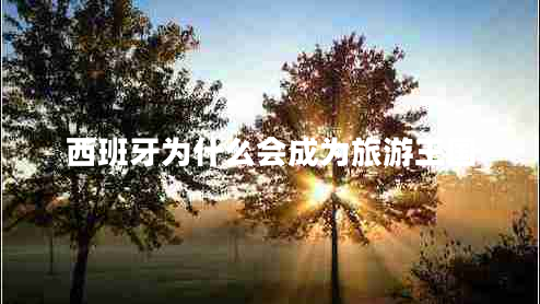 西班牙為什么會成為旅游王國