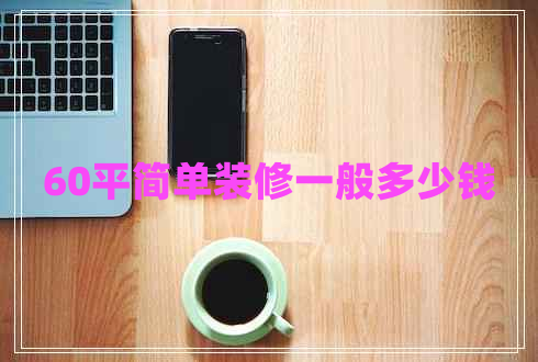 60平簡單裝修一般多少錢