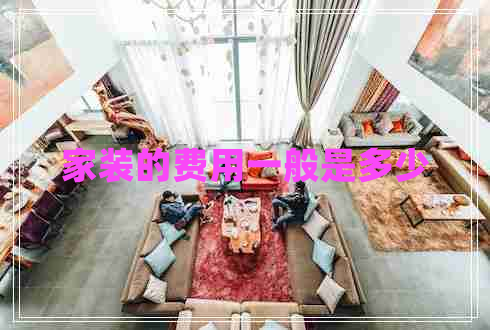 家裝的費(fèi)用一般是多少