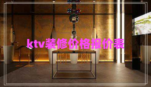 ktv裝修價(jià)格報(bào)價(jià)表