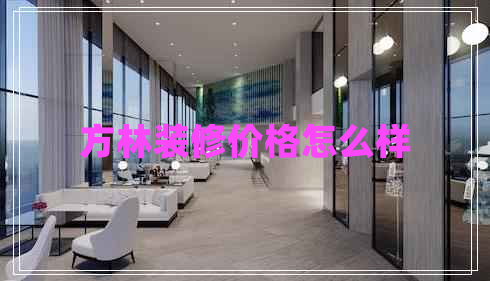 方林裝修價(jià)格怎么樣