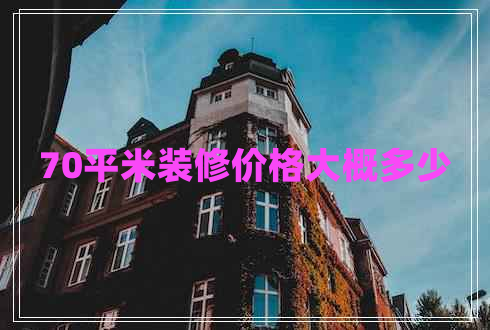70平米裝修價格大概多少