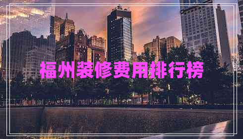 福州裝修費(fèi)用排行榜