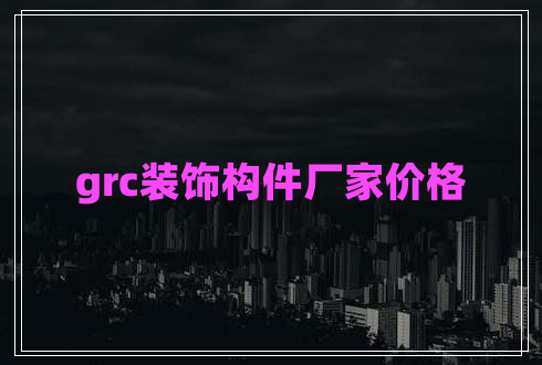 grc裝飾構(gòu)件廠家價(jià)格