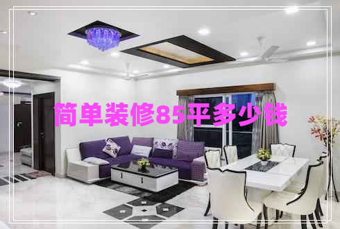 簡(jiǎn)單裝修85平多少錢