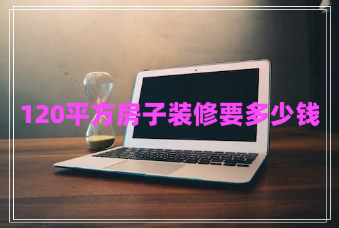 120平方房子裝修要多少錢