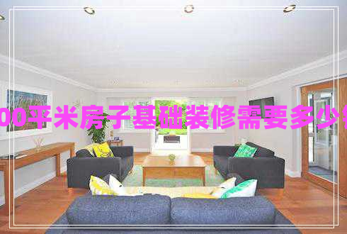 100平米房子基礎(chǔ)裝修需要多少錢(qián)
