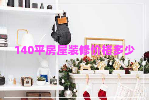 140平房屋裝修價格多少