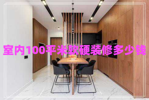 室內100平米軟硬裝修多少錢