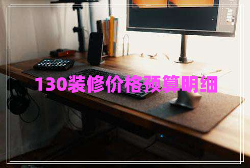 130裝修價(jià)格預(yù)算明細(xì)
