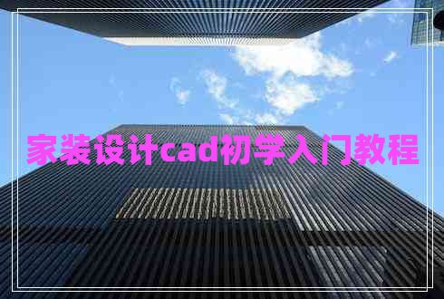 家裝設計cad初學(xué)入門(mén)教程