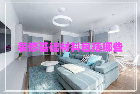 裝修基礎(chǔ)材料包括哪些