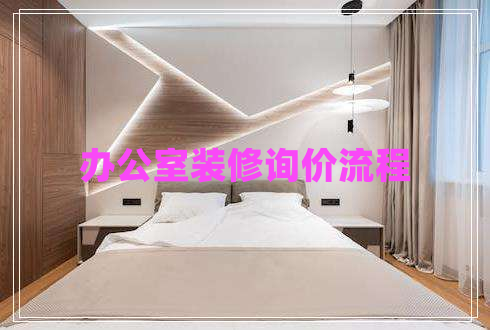 辦公室裝修詢(xún)價(jià)流程
