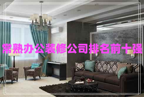 常熟辦公裝修公司排名前十強(qiáng)