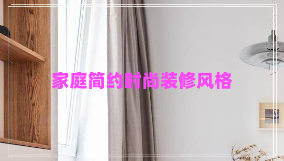 家庭簡(jiǎn)約時(shí)尚裝修風(fēng)格