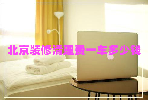 北京裝修清理費一車多少錢