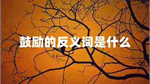 鼓勵(lì)的反義詞是什么