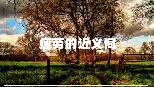 疲勞的近義詞